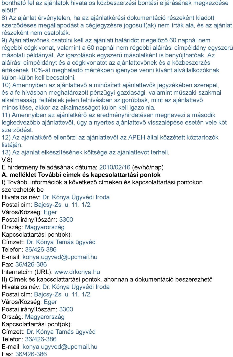 9) Ajánlattevőnek csatolni kell az ajánlati határidőt megelőző 60 napnál nem régebbi cégkivonat, valamint a 60 napnál nem régebbi aláírási címpéldány egyszerű másolati példányát.