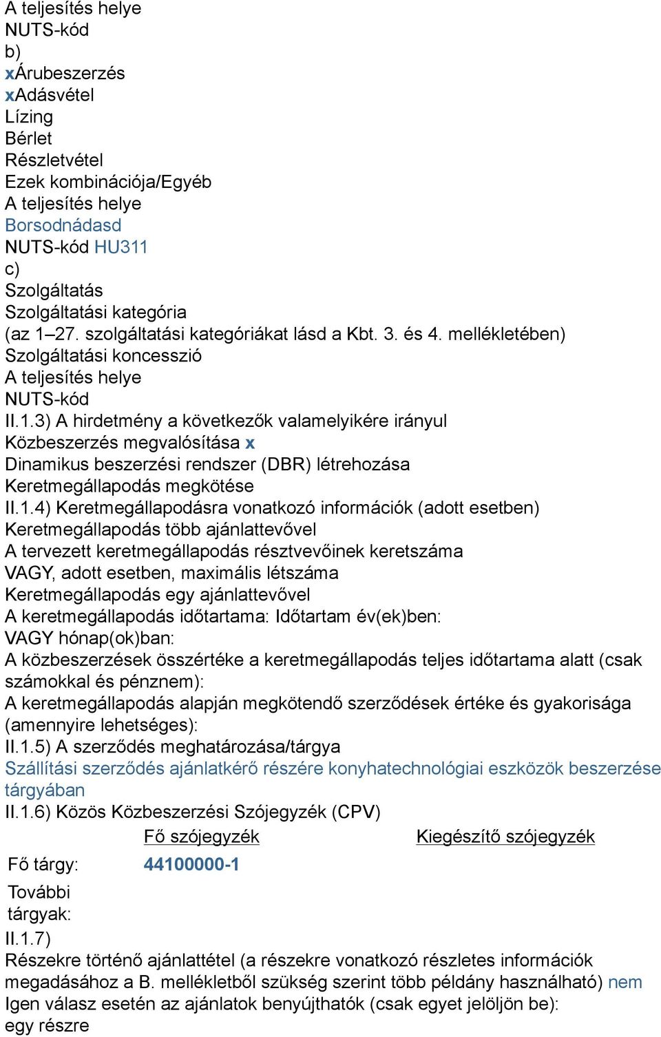 3) A hirdetmény a következők valamelyikére irányul Közbeszerzés megvalósítása x Dinamikus beszerzési rendszer (DBR) létrehozása Keretmegállapodás megkötése II.1.