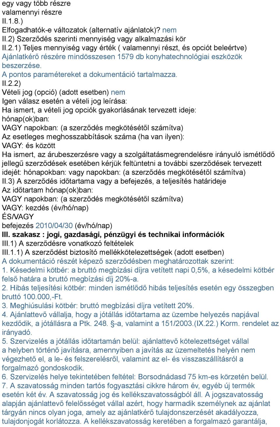 1) Teljes mennyiség vagy érték ( valamennyi részt, és opciót beleértve) Ajánlatkérő részére mindösszesen 1579 db konyhatechnológiai eszközök beszerzése.