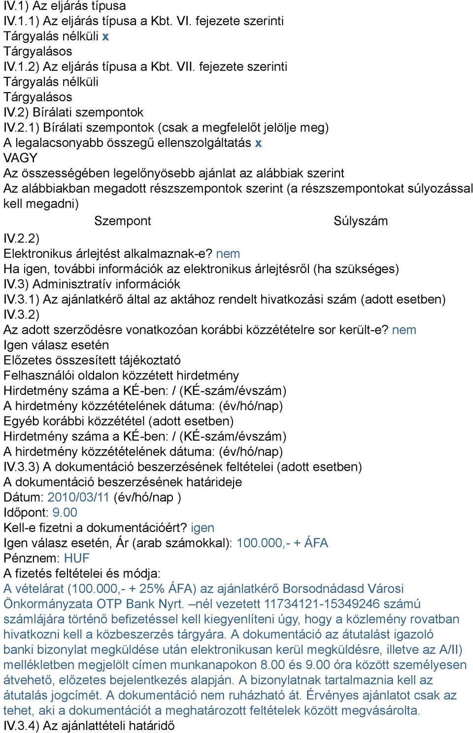 alábbiakban megadott részszempontok szerint (a részszempontokat súlyozással kell megadni) Szempont Súlyszám IV.2.2) Elektronikus árlejtést alkalmaznak-e?