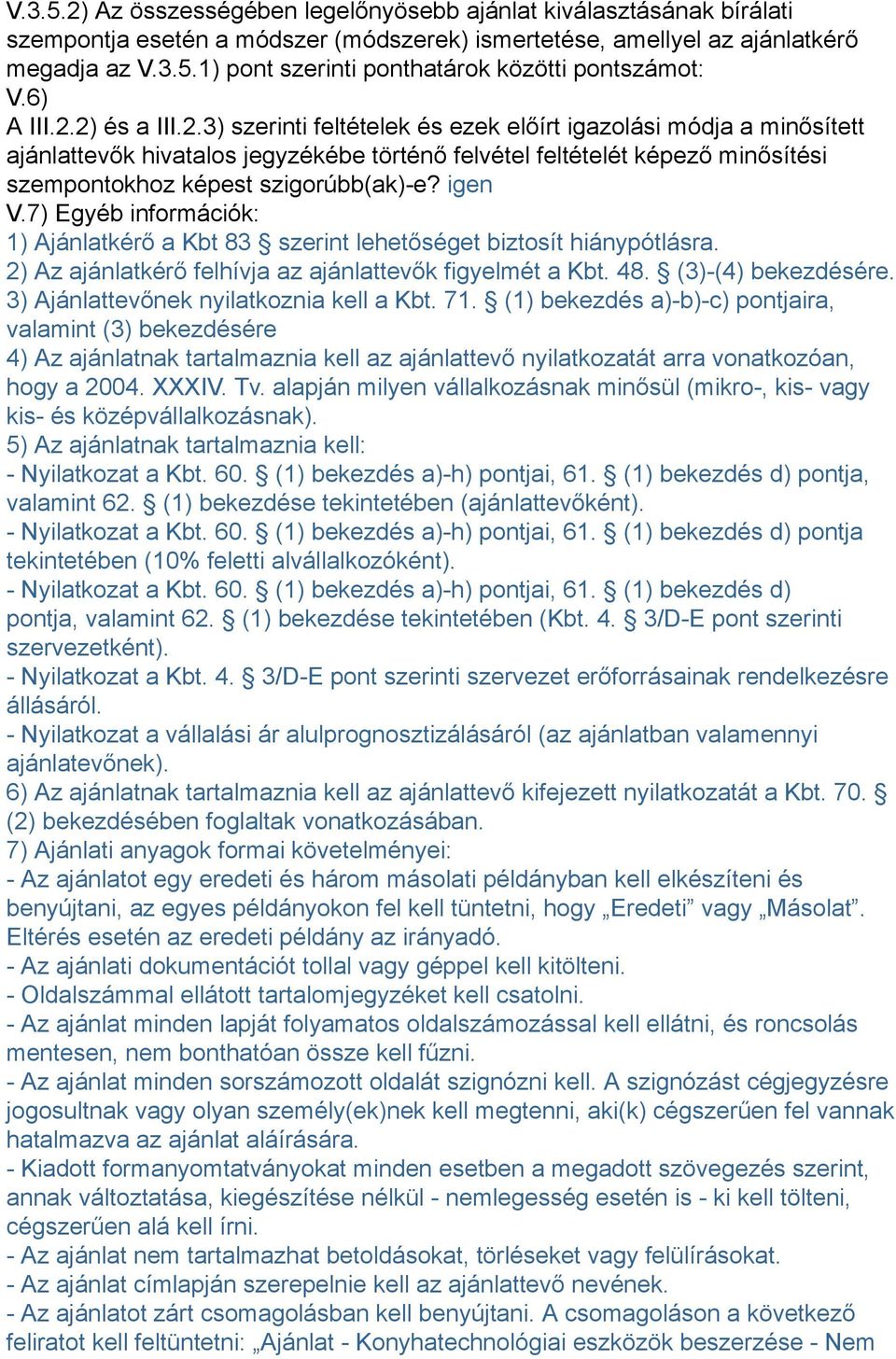 igen V.7) Egyéb információk: 1) Ajánlatkérő a Kbt 83 szerint lehetőséget biztosít hiánypótlásra. 2) Az ajánlatkérő felhívja az ajánlattevők figyelmét a Kbt. 48. (3)-(4) bekezdésére.