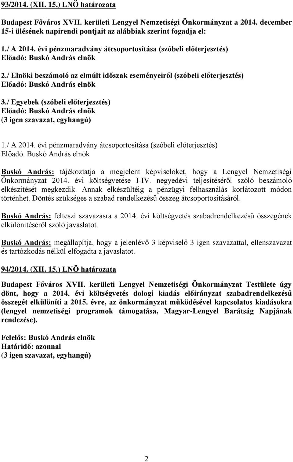 / Egyebek (szóbeli előterjesztés) Előadó: Buskó András elnök (3 igen szavazat, egyhangú) 1./ A 2014.