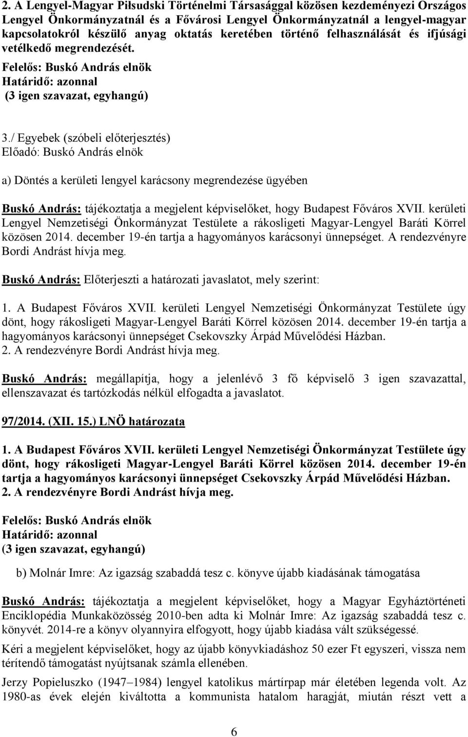 / Egyebek (szóbeli előterjesztés) Előadó: Buskó András elnök a) Döntés a kerületi lengyel karácsony megrendezése ügyében Buskó András: tájékoztatja a megjelent képviselőket, hogy Budapest Főváros