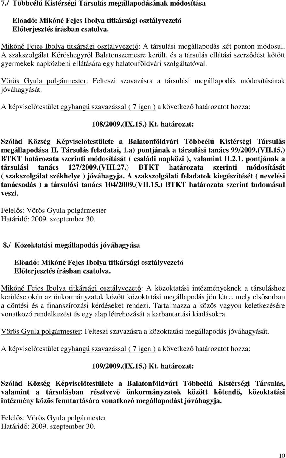 Vörös Gyula polgármester: Felteszi szavazásra a társulási megállapodás módosításának jóváhagyását. 108/2009.(IX.15.) Kt.