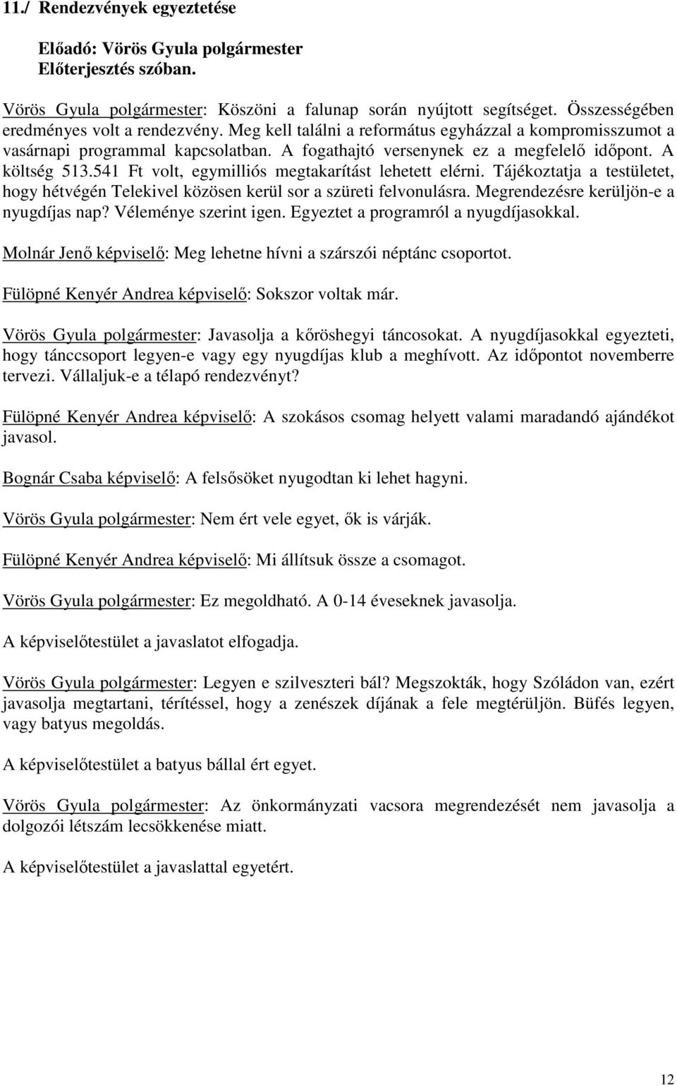 541 Ft volt, egymilliós megtakarítást lehetett elérni. Tájékoztatja a testületet, hogy hétvégén Telekivel közösen kerül sor a szüreti felvonulásra. Megrendezésre kerüljön-e a nyugdíjas nap?