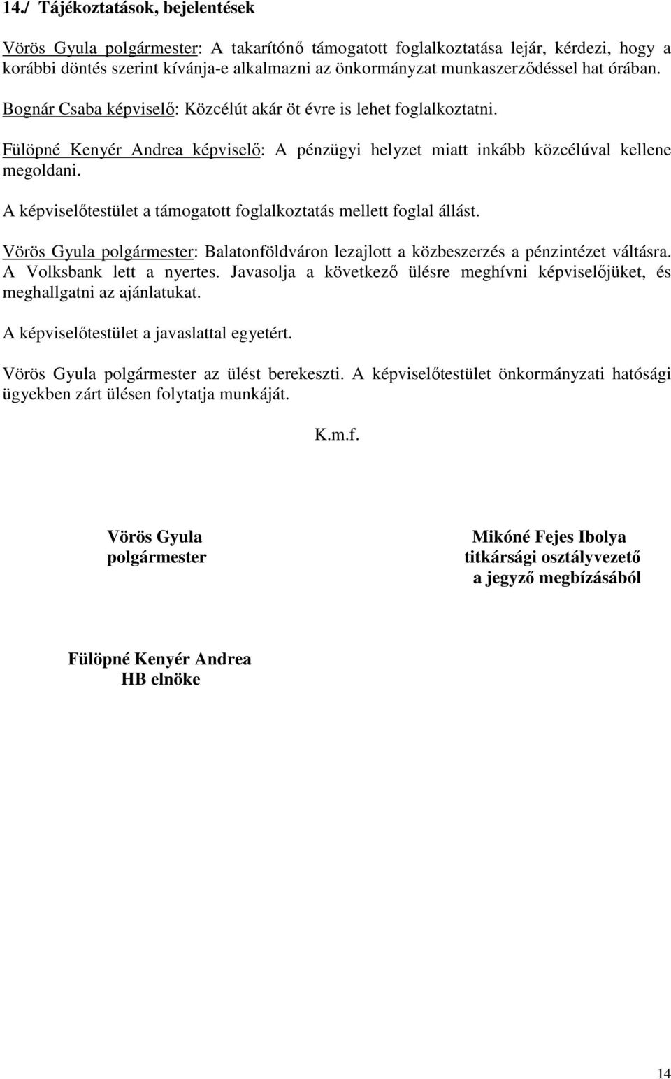 A képviselőtestület a támogatott foglalkoztatás mellett foglal állást. Vörös Gyula polgármester: Balatonföldváron lezajlott a közbeszerzés a pénzintézet váltásra. A Volksbank lett a nyertes.