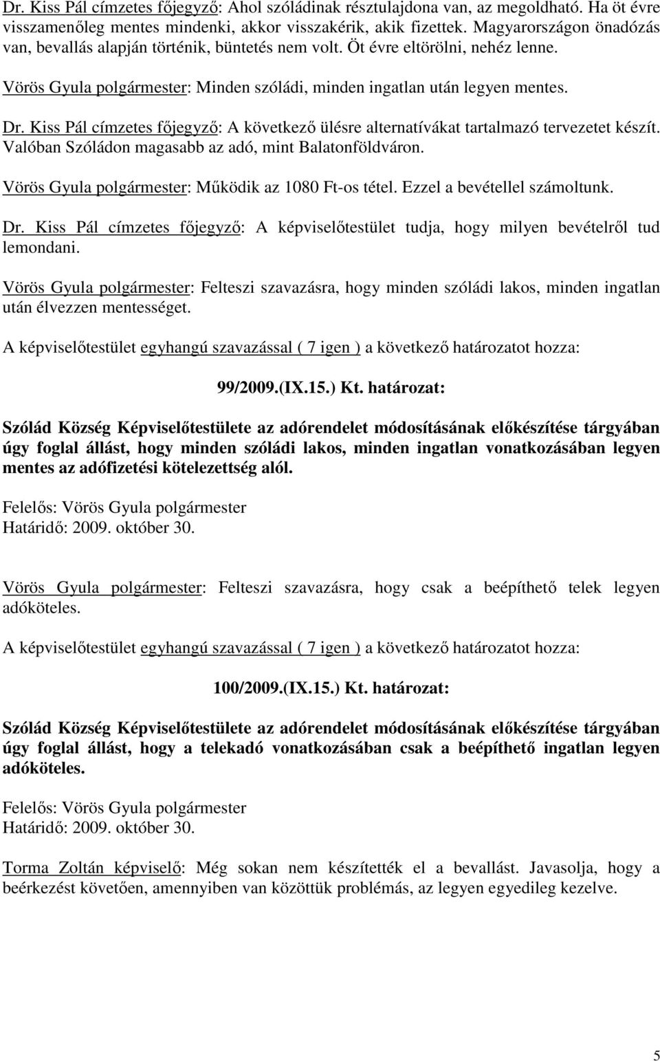 Kiss Pál címzetes főjegyző: A következő ülésre alternatívákat tartalmazó tervezetet készít. Valóban Szóládon magasabb az adó, mint Balatonföldváron.