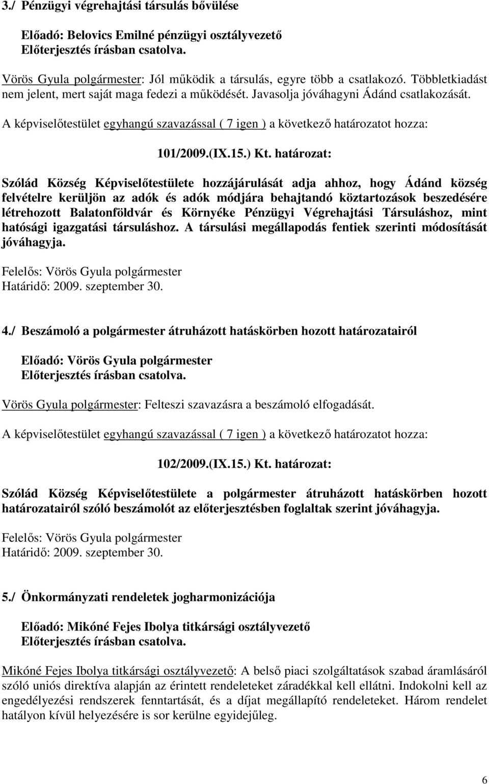 határozat: Szólád Község Képviselőtestülete hozzájárulását adja ahhoz, hogy Ádánd község felvételre kerüljön az adók és adók módjára behajtandó köztartozások beszedésére létrehozott Balatonföldvár és
