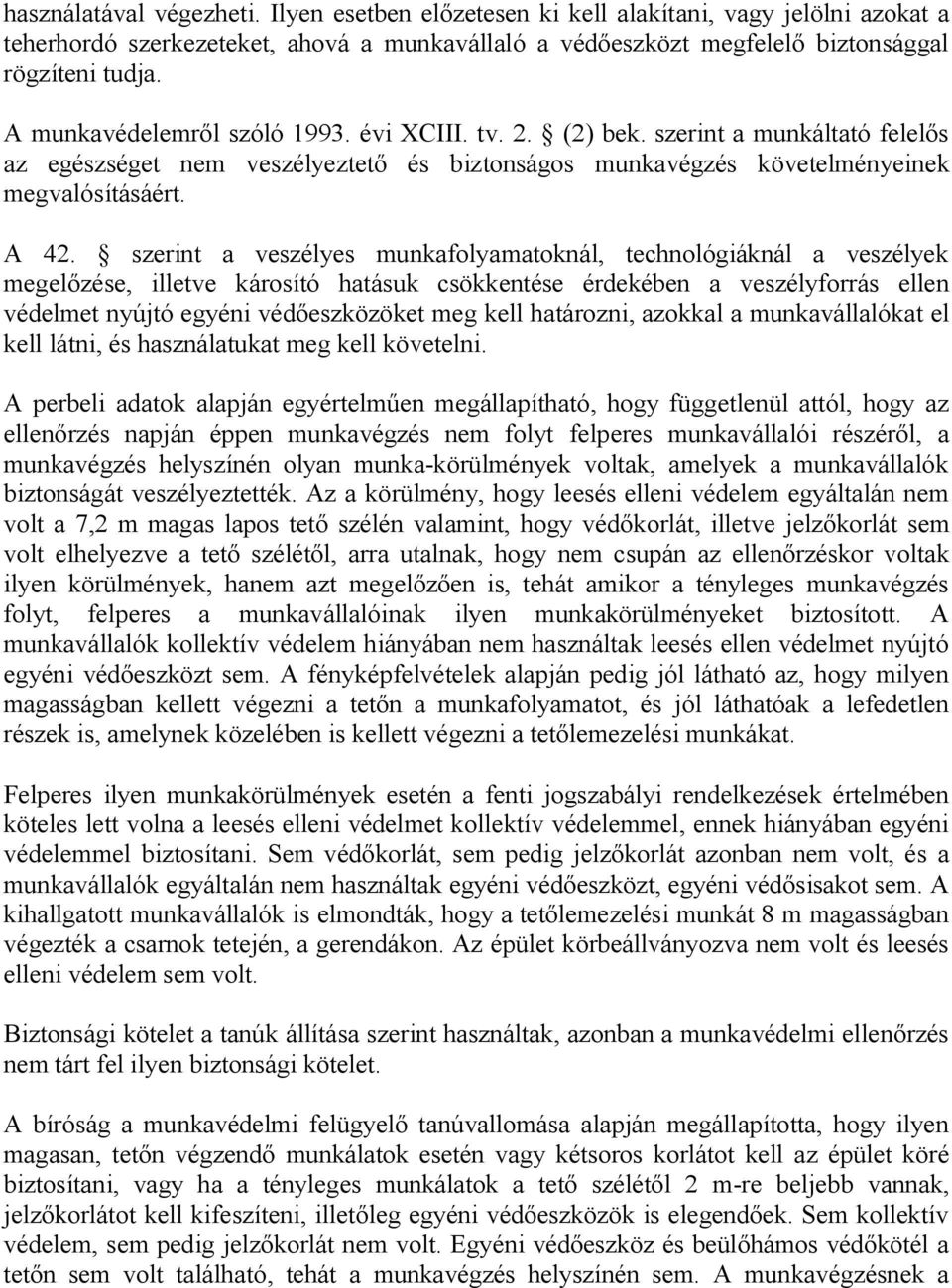 szerint a veszélyes munkafolyamatoknál, technológiáknál a veszélyek megelőzése, illetve károsító hatásuk csökkentése érdekében a veszélyforrás ellen védelmet nyújtó egyéni védőeszközöket meg kell