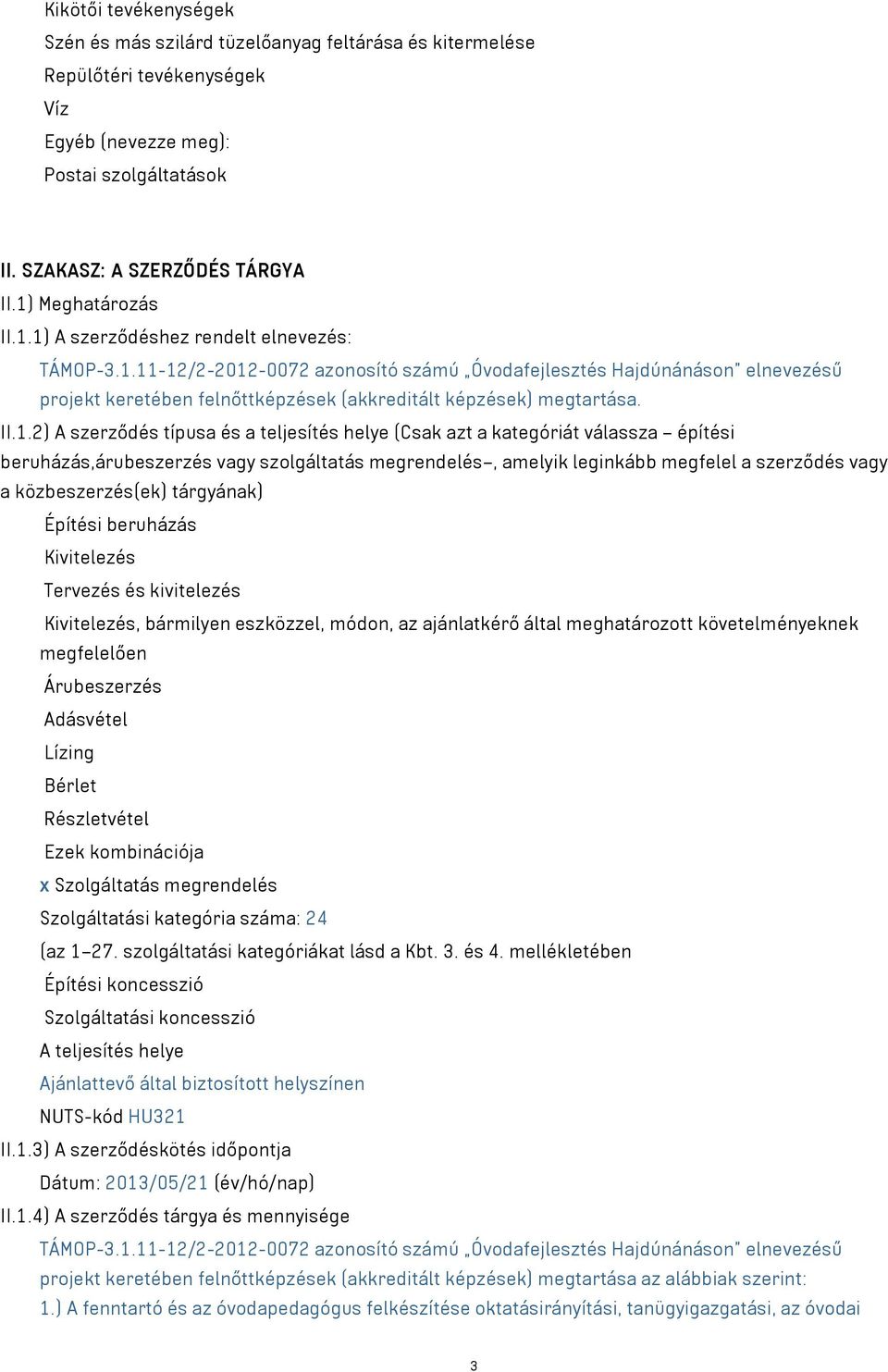 II.1.2) A szerződés típusa és a teljesítés helye (Csak azt a kategóriát válassza építési beruházás,árubeszerzés vagy szolgáltatás megrendelés, amelyik leginkább megfelel a szerződés vagy a