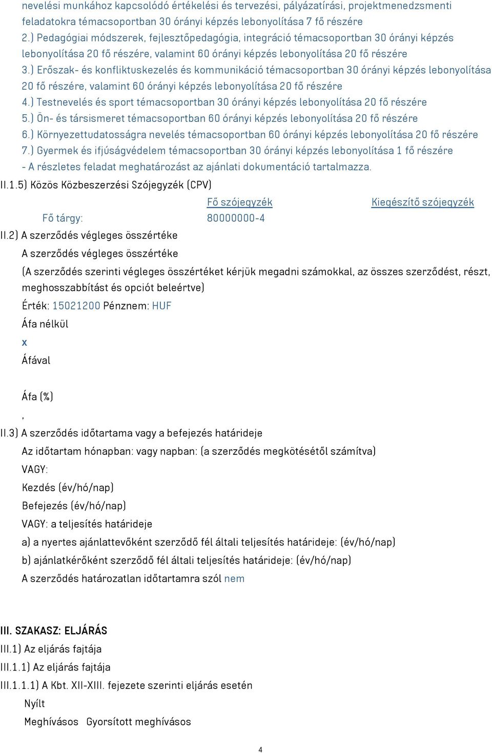 ) Erőszak- és konfliktuskezelés és kommunikáció témacsoportban 30 órányi képzés lebonyolítása 20 fő részére, valamint 60 órányi képzés lebonyolítása 20 fő részére 4.