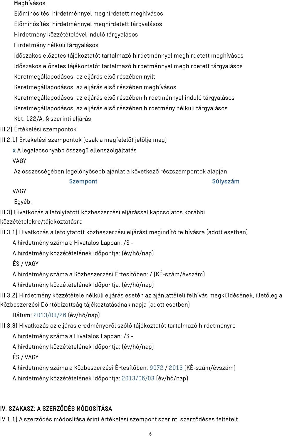 részében nyílt Keretmegállapodásos, az eljárás első részében meghívásos Keretmegállapodásos, az eljárás első részében hirdetménnyel induló tárgyalásos Keretmegállapodásos, az eljárás első részében