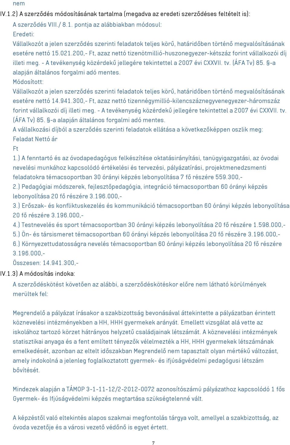 -a alapján általános forgalmi adó mentes. Módosított: Vállalkozót a jelen szerződés szerinti feladatok teljes körű, határidőben történő megvalósításának esetére nettó 14.941.