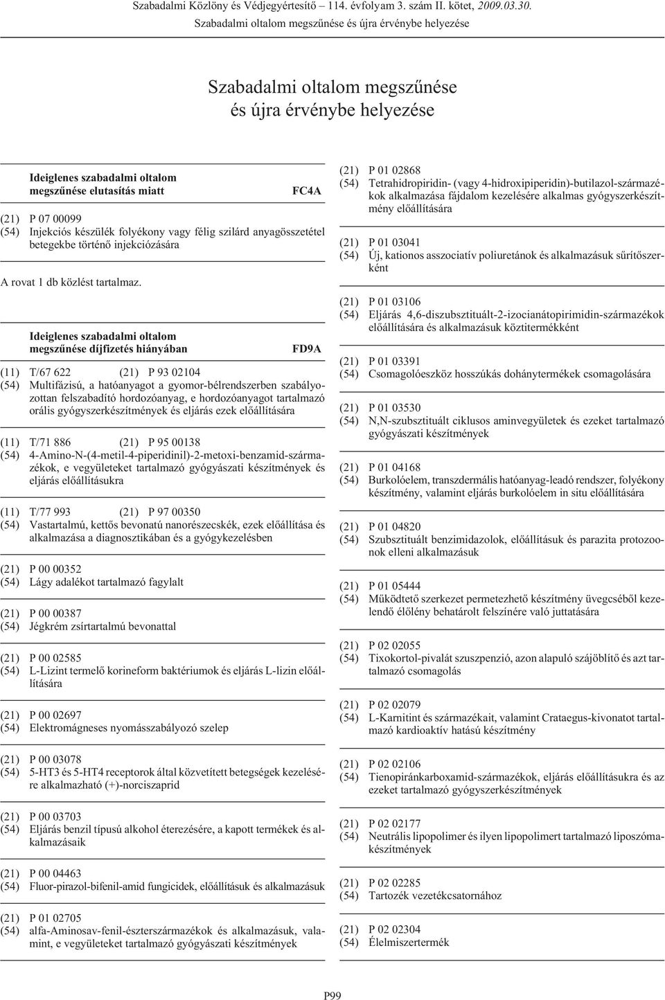 Ideiglenes szabadalmi oltalom megszûnése díjfizetés hiányában FD9A (11) T/67 622 (21) P 93 02104 (54) Multifázisú, a hatóanyagot a gyomor-bélrendszerben szabályozottan felszabadító hordozóanyag, e