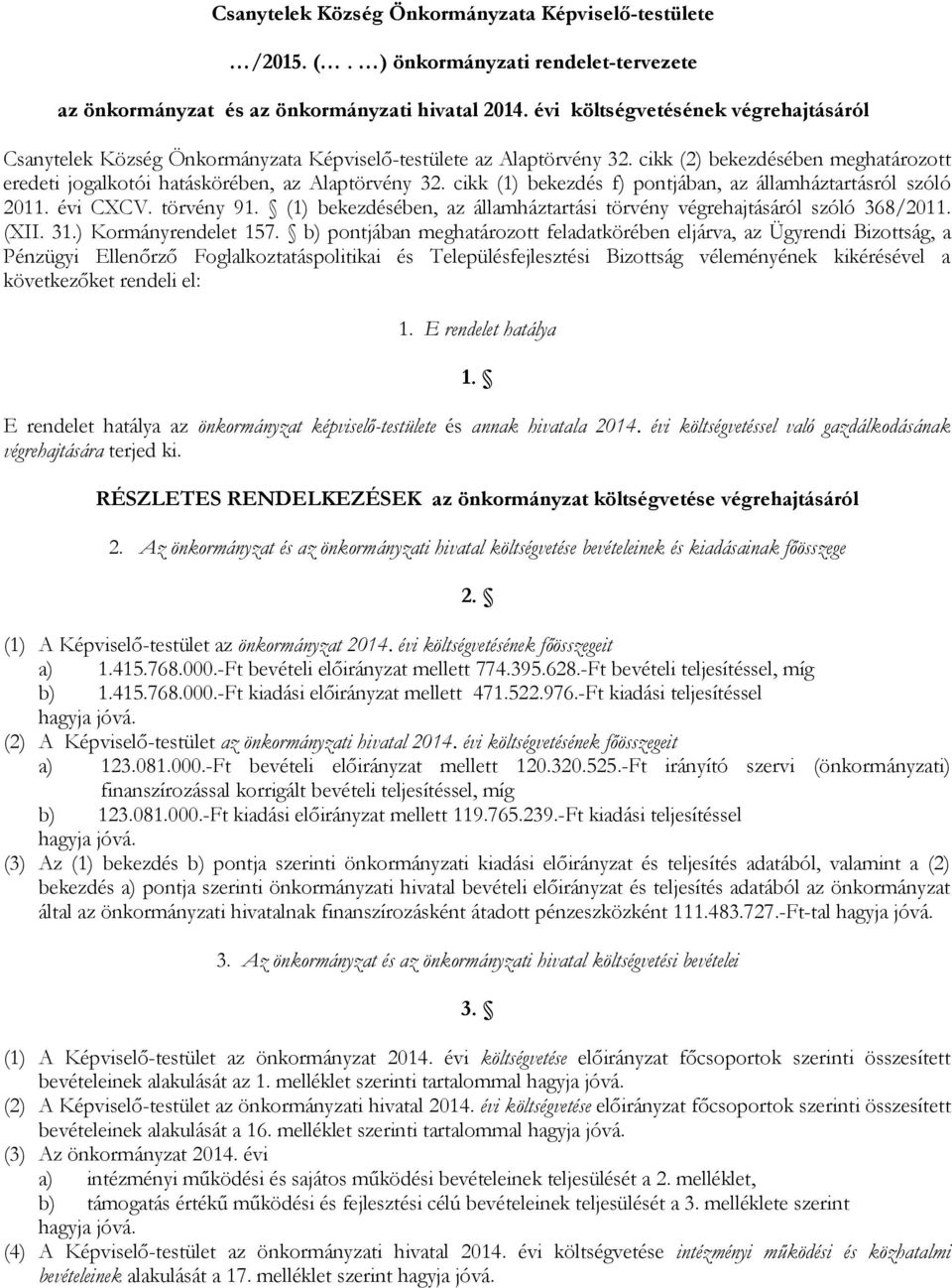 cikk (1) bekezdés f) pontjában, az államháztartásról szóló 2011. évi CXCV. törvény 91. (1) bekezdésében, az államháztartási törvény végrehajtásáról szóló 368/2011. (XII. 31.) Kormányrendelet 157.