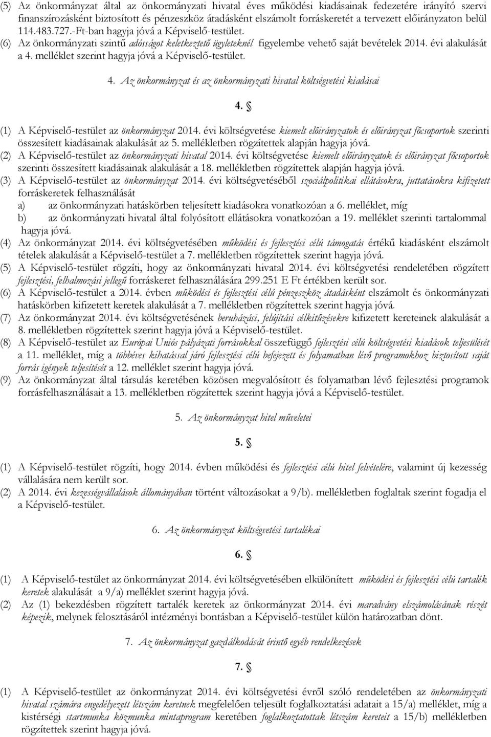 melléklet szerint hagyja jóvá a Képviselő-testület. 4. Az önkormányzat és az önkormányzati hivatal költségvetési kiadásai 4. (1) A Képviselő-testület az önkormányzat 2014.