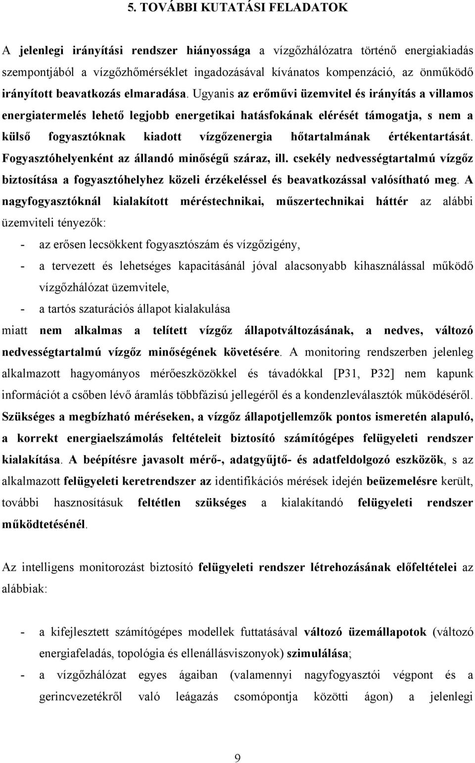 Ugyanis az erőművi üzemvitel és irányítás a villamos energiatermelés lehető legjobb energetikai hatásfokának elérését támogatja, s nem a külső fogyasztóknak kiadott vízgőzenergia hőtartalmának