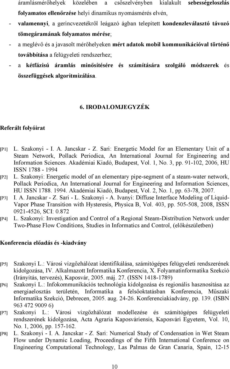 minősítésére és számítására szolgáló módszerek és összefüggések algoritmizálása. 6. IRODALOMJEGYZÉK Referált folyóirat [P1] [P2] [P3] [P4] L. Szakonyi - I. A. Jancskar - Z.