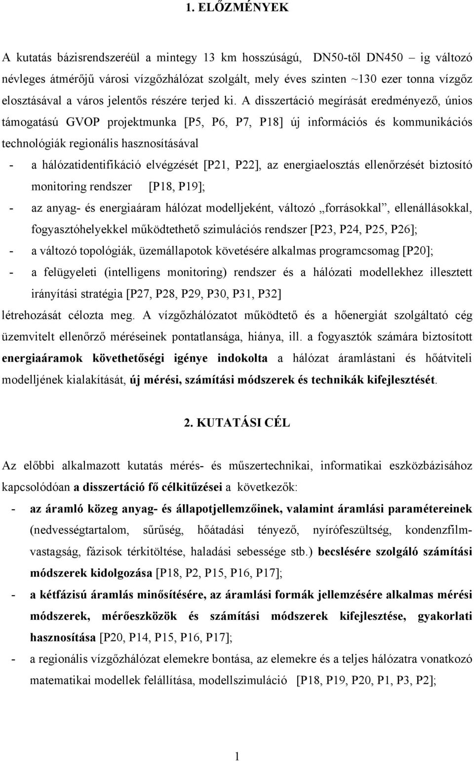 A disszertáció megírását eredményező, únios támogatású GVOP projektmunka [P5, P6, P7, P18] új információs és kommunikációs technológiák regionális hasznosításával - a hálózatidentifikáció elvégzését