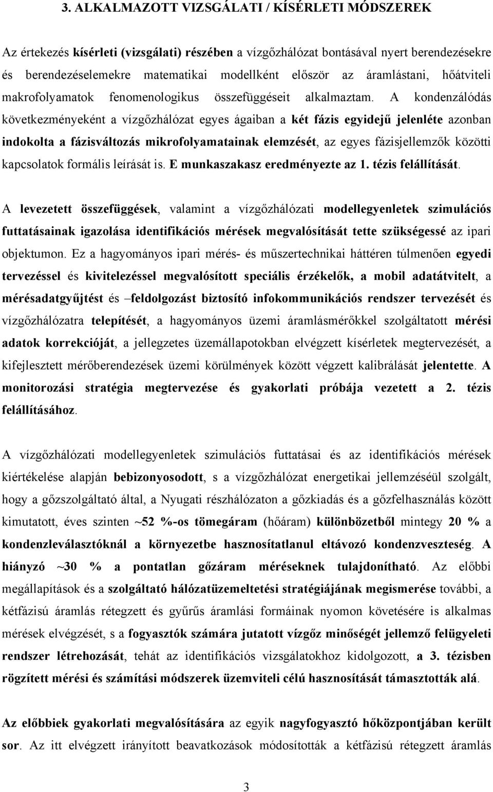 A kondenzálódás következményeként a vízgőzhálózat egyes ágaiban a két fázis egyidejű jelenléte azonban indokolta a fázisváltozás mikrofolyamatainak elemzését, az egyes fázisjellemzők közötti