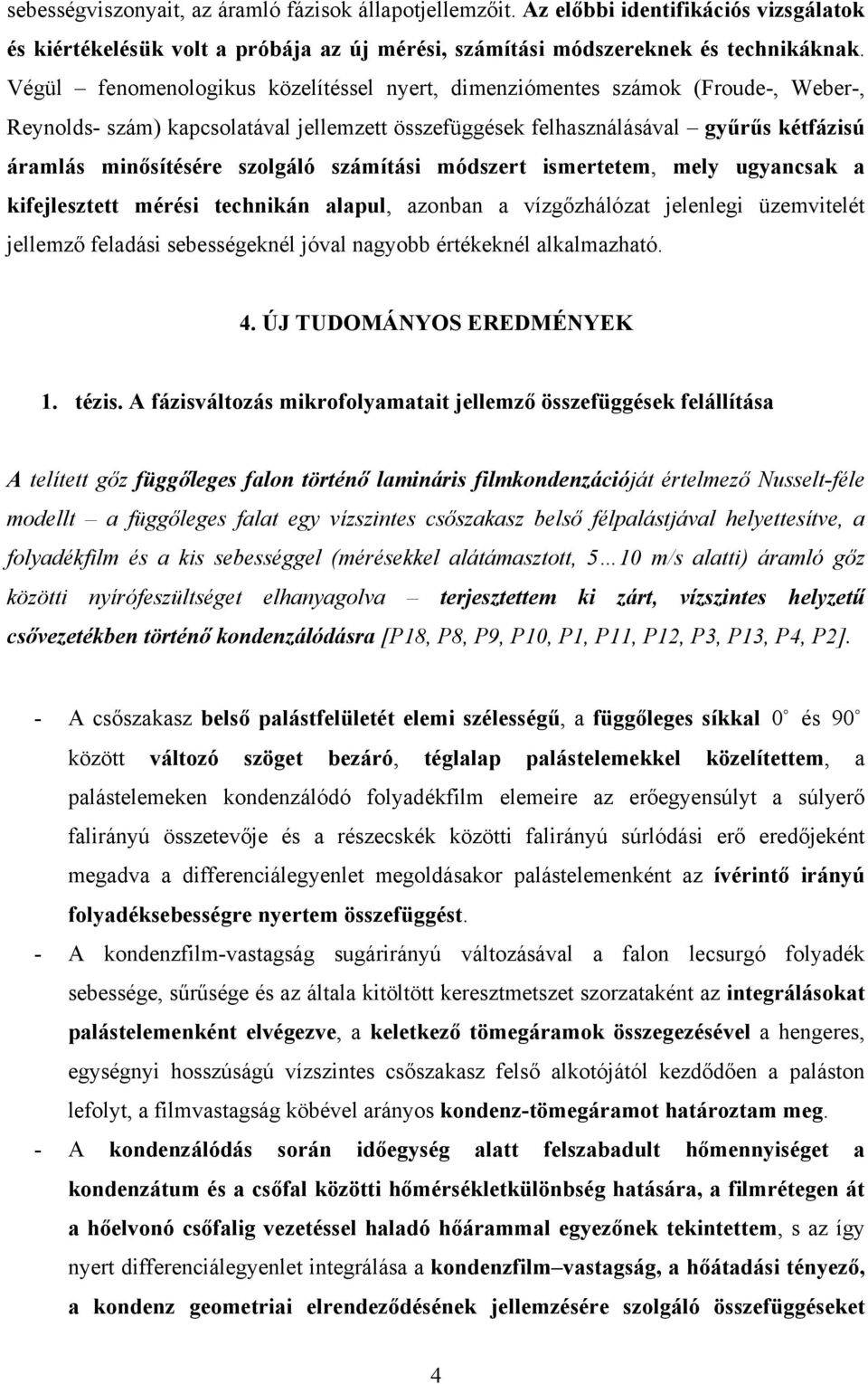 szolgáló számítási módszert ismertetem, mely ugyancsak a kifejlesztett mérési technikán alapul, azonban a vízgőzhálózat jelenlegi üzemvitelét jellemző feladási sebességeknél jóval nagyobb értékeknél