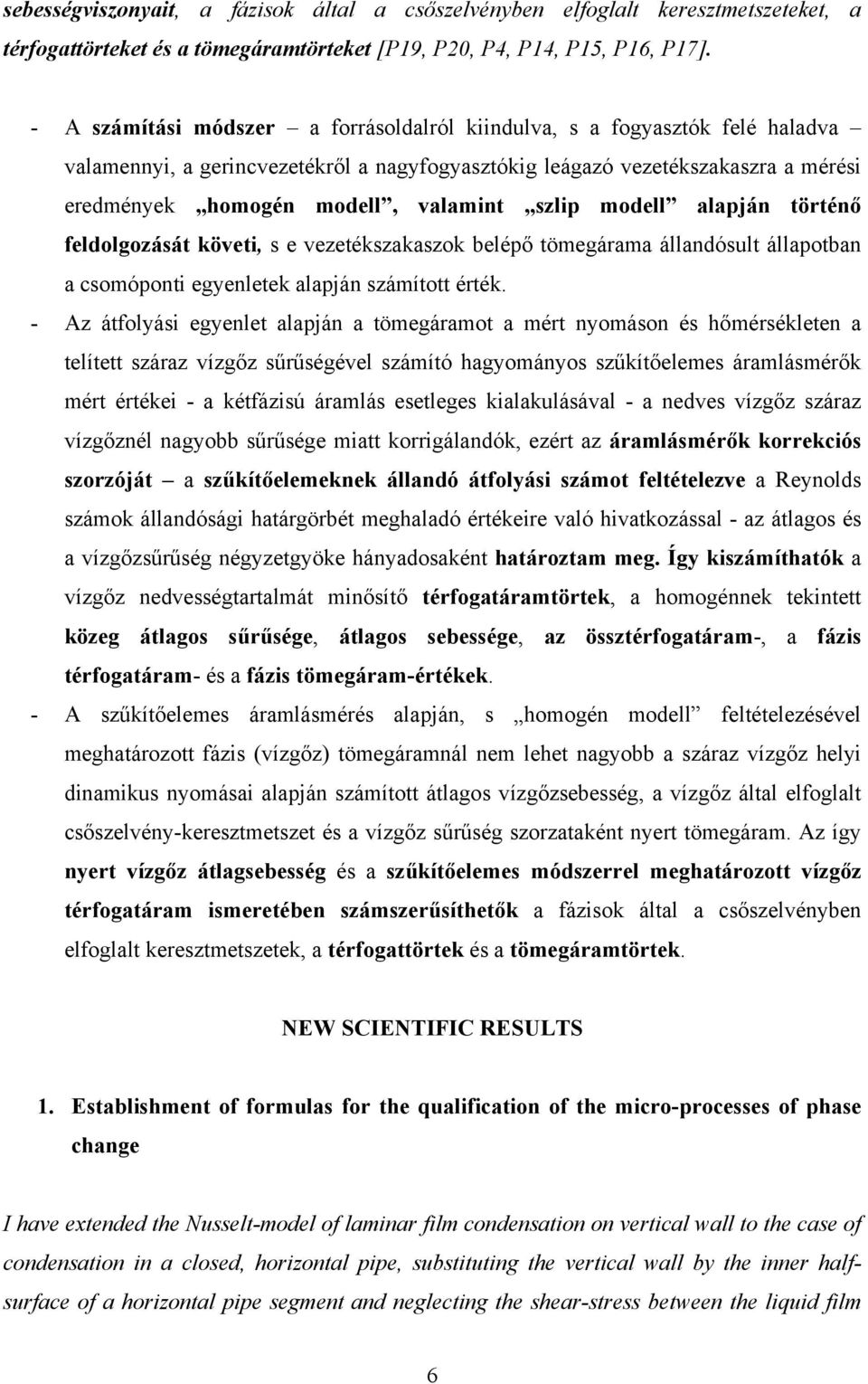 szlip modell alapján történő feldolgozását követi, s e vezetékszakaszok belépő tömegárama állandósult állapotban a csomóponti egyenletek alapján számított érték.