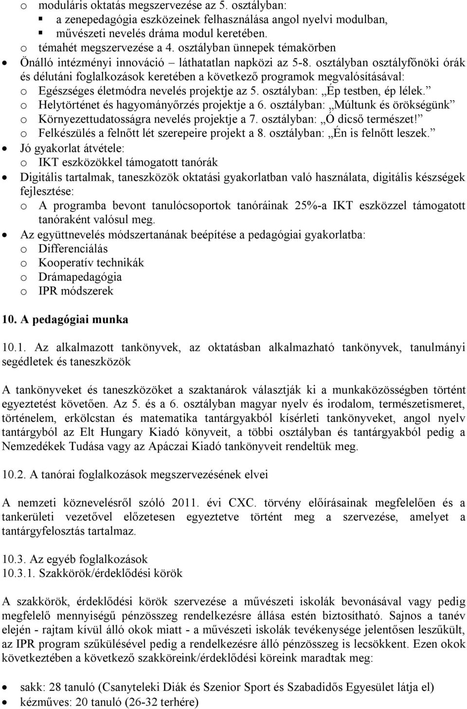 osztályban osztályfőnöki órák és délutáni foglalkozások keretében a következő programok megvalósításával: o Egészséges életmódra nevelés projektje az 5. osztályban: Ép testben, ép lélek.