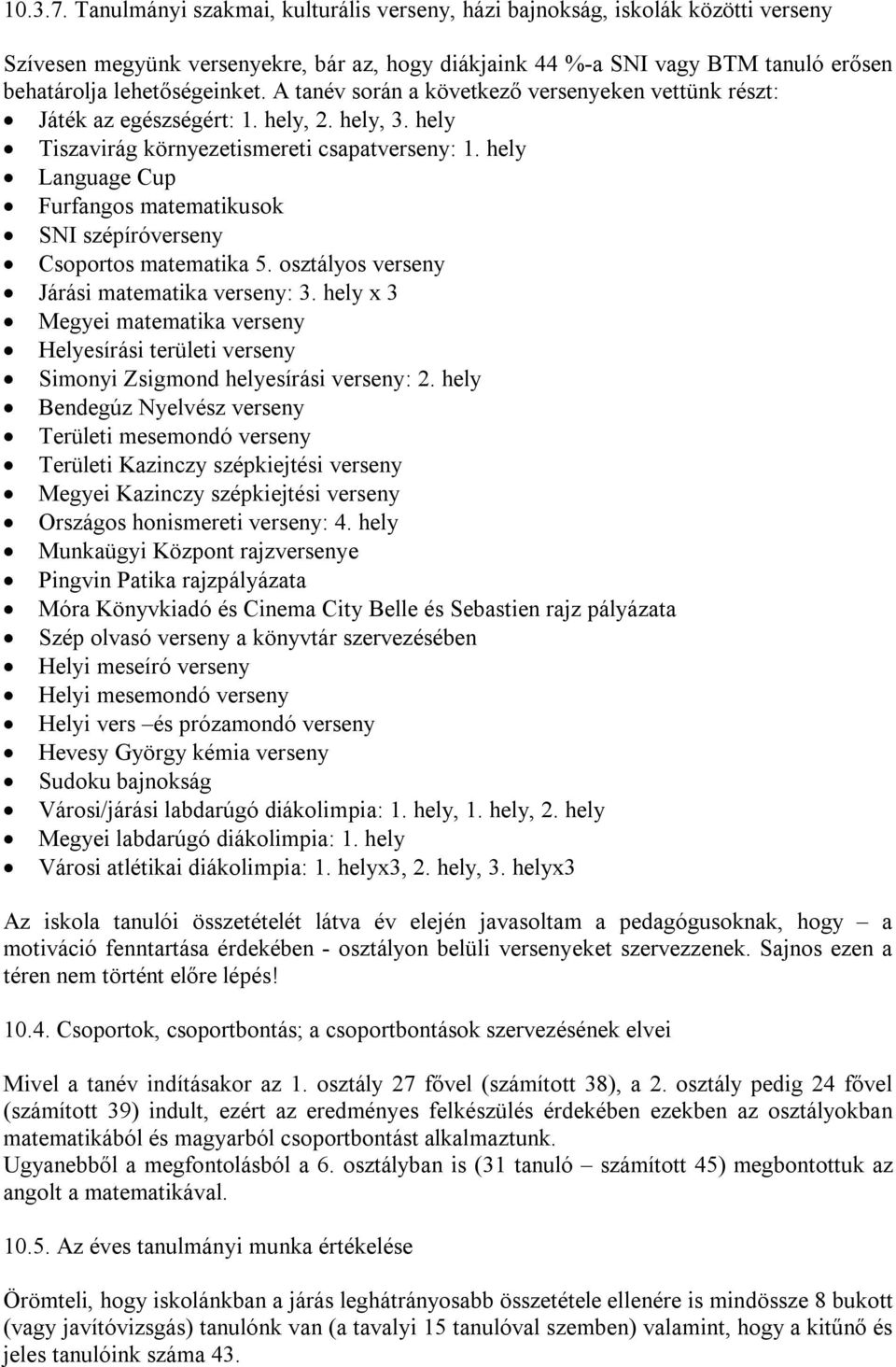 A tanév során a következő versenyeken vettünk részt: Játék az egészségért: 1. hely, 2. hely, 3. hely Tiszavirág környezetismereti csapatverseny: 1.