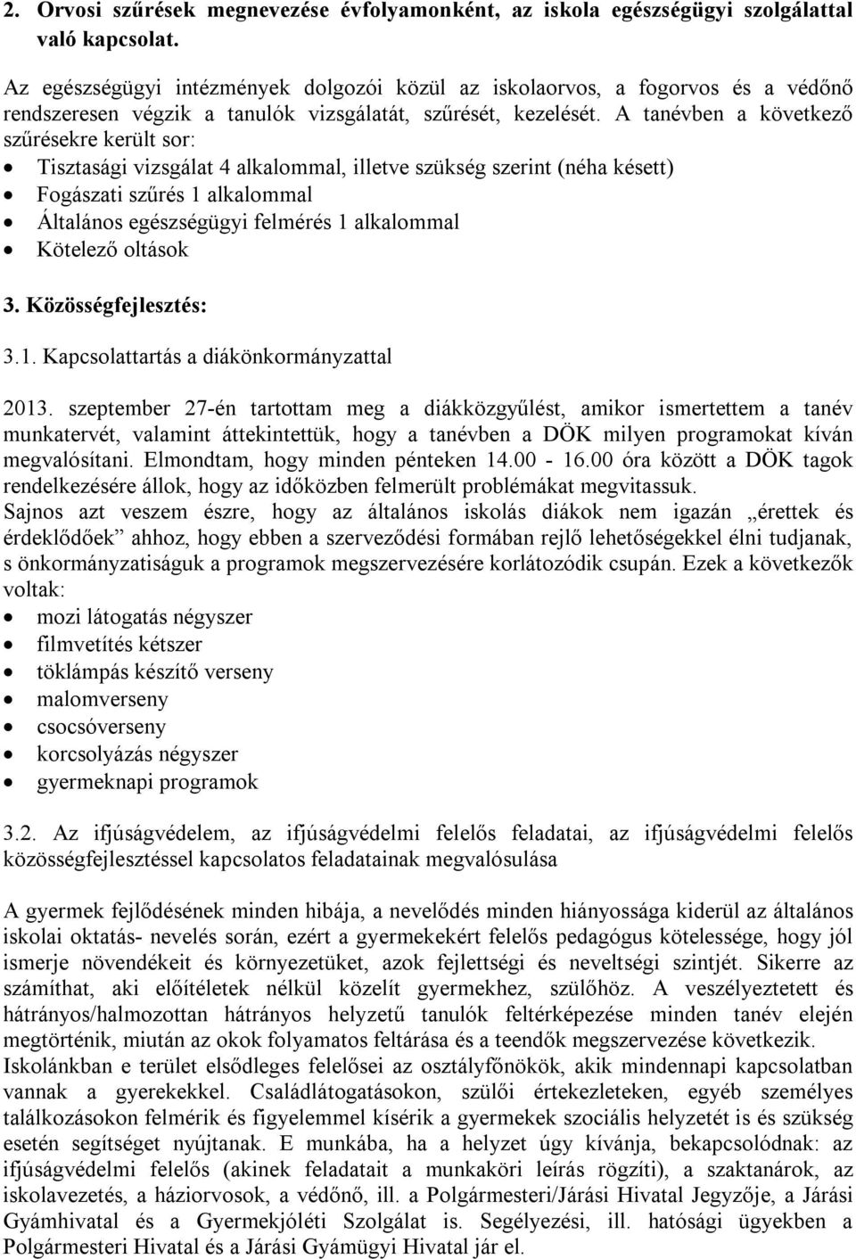 A tanévben a következő szűrésekre került sor: Tisztasági vizsgálat 4 alkalommal, illetve szükség szerint (néha késett) Fogászati szűrés 1 alkalommal Általános egészségügyi felmérés 1 alkalommal