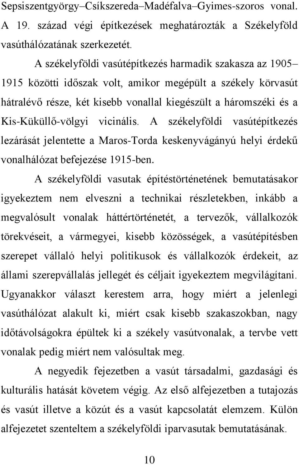 Kis-Küküllő-völgyi vicinális. A székelyföldi vasútépítkezés lezárását jelentette a Maros-Torda keskenyvágányú helyi érdekű vonalhálózat befejezése 1915-ben.