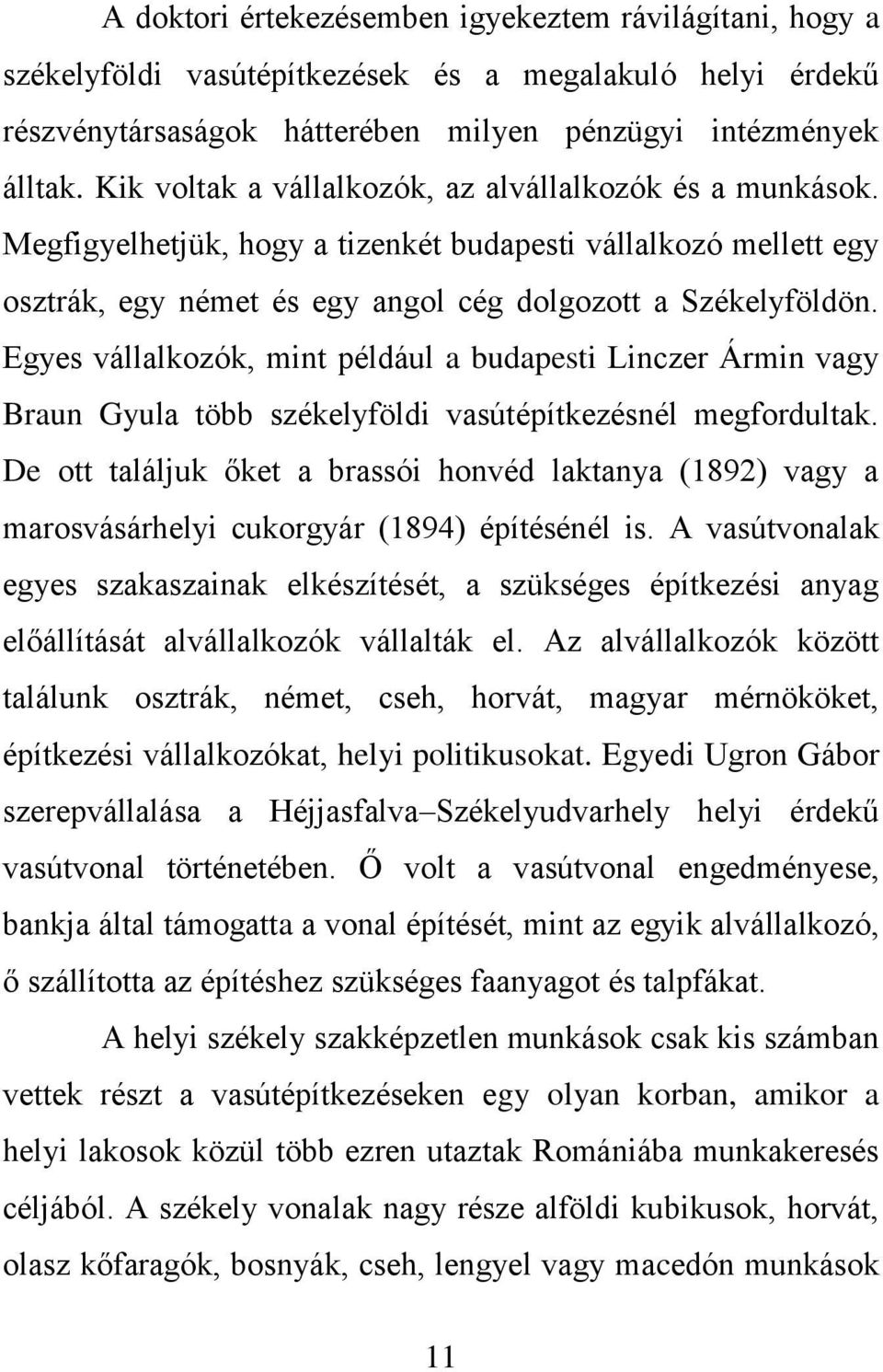 Egyes vállalkozók, mint például a budapesti Linczer Ármin vagy Braun Gyula több székelyföldi vasútépítkezésnél megfordultak.