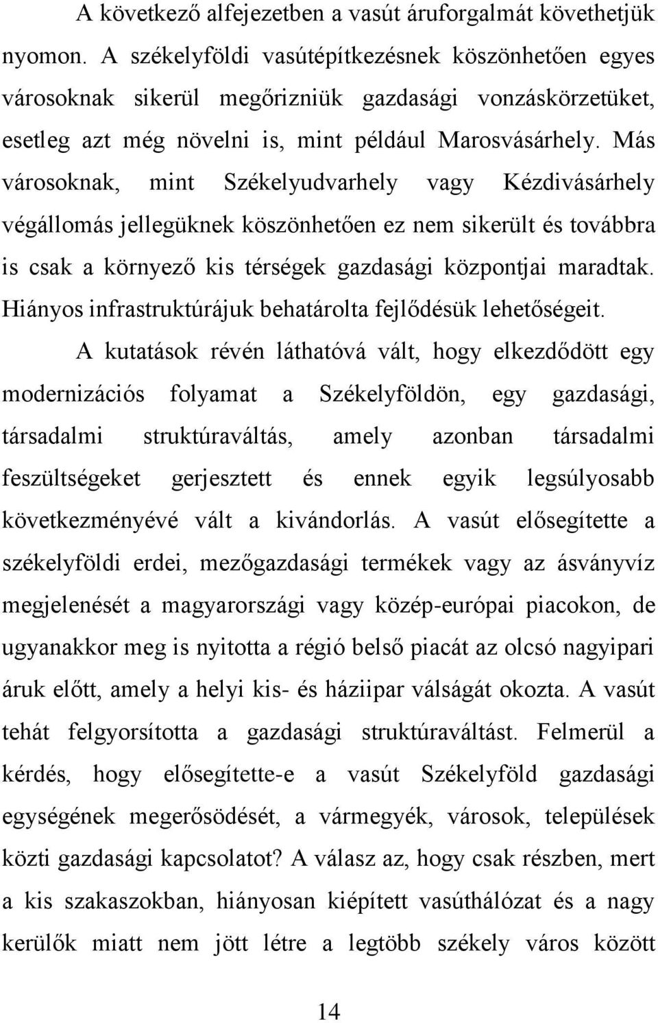 Más városoknak, mint Székelyudvarhely vagy Kézdivásárhely végállomás jellegüknek köszönhetően ez nem sikerült és továbbra is csak a környező kis térségek gazdasági központjai maradtak.