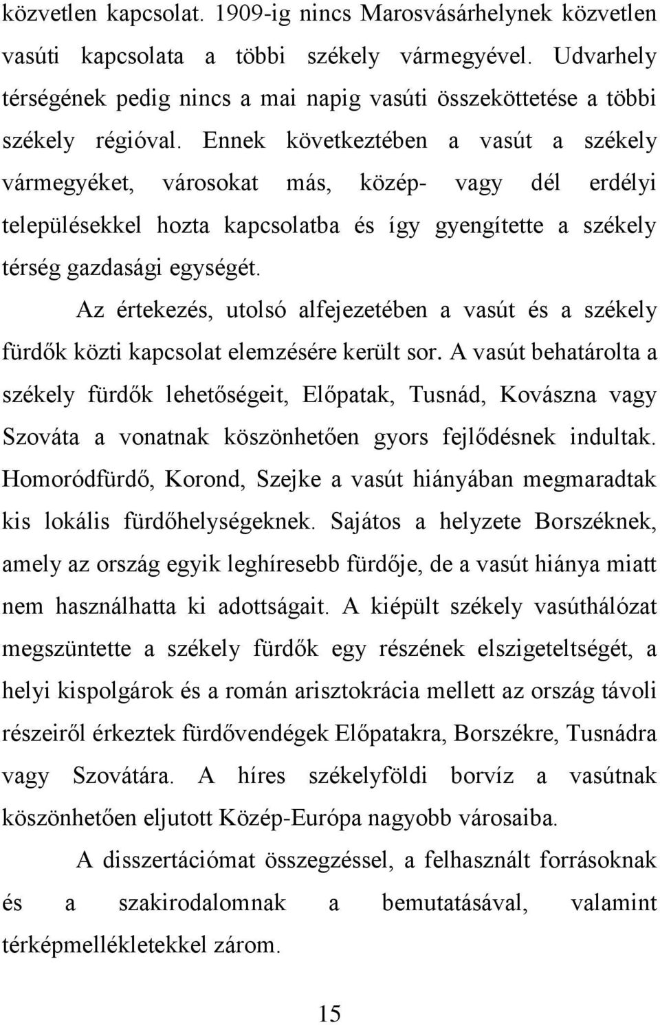 Ennek következtében a vasút a székely vármegyéket, városokat más, közép- vagy dél erdélyi településekkel hozta kapcsolatba és így gyengítette a székely térség gazdasági egységét.