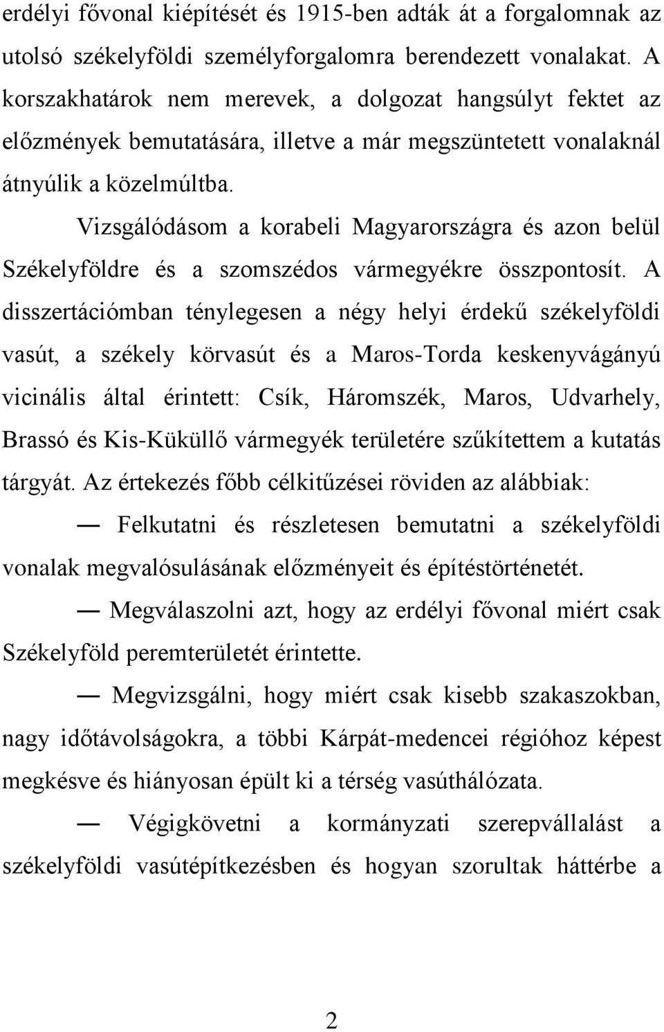 Vizsgálódásom a korabeli Magyarországra és azon belül Székelyföldre és a szomszédos vármegyékre összpontosít.