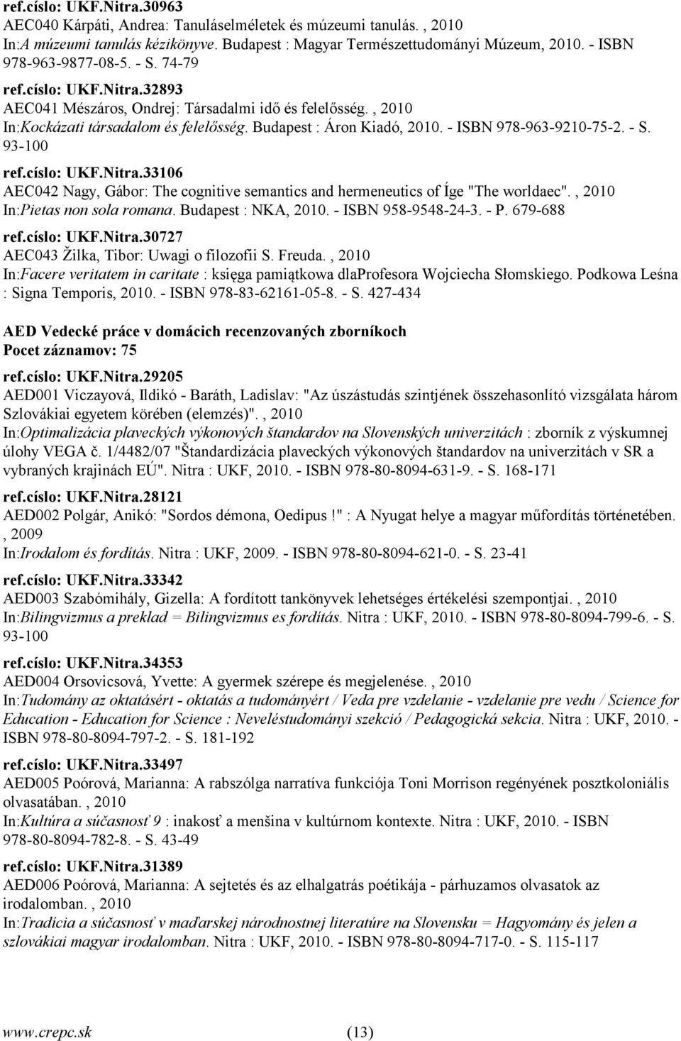 - ISBN 978-963-9210-75-2. - S. 93-100 ref.císlo: UKF.Nitra.33106 AEC042 Nagy, Gábor: The cognitive semantics and hermeneutics of Íge "The worldaec"., 2010 In:Pietas non sola romana.