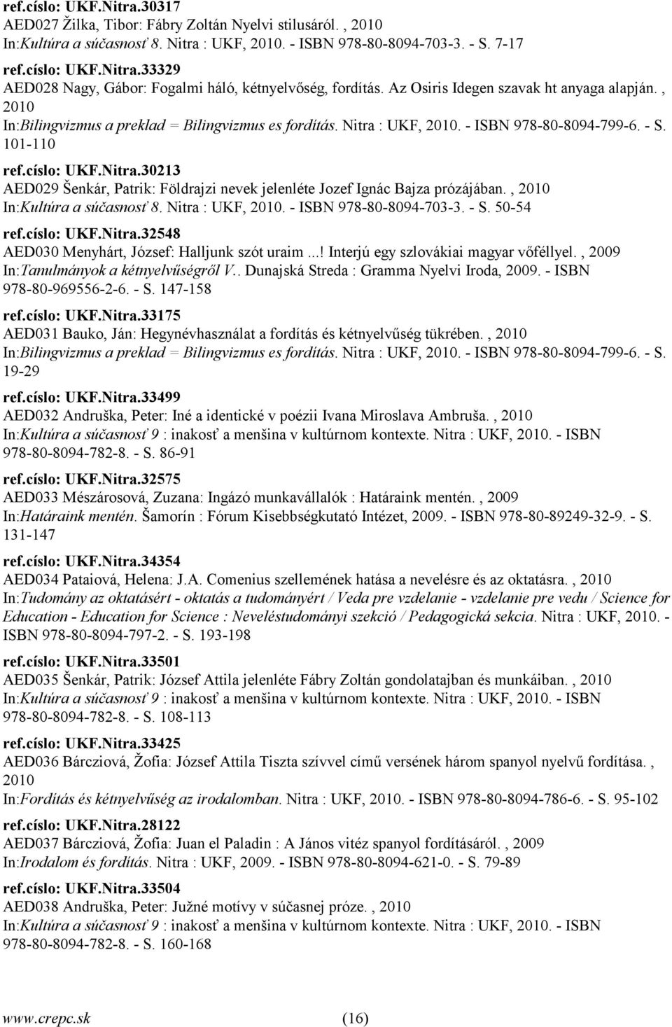 , 2010 In:Kultúra a súčasnosť 8. Nitra : UKF, 2010. - ISBN 978-80-8094-703-3. - S. 50-54 ref.císlo: UKF.Nitra.32548 AED030 Menyhárt, József: Halljunk szót uraim.