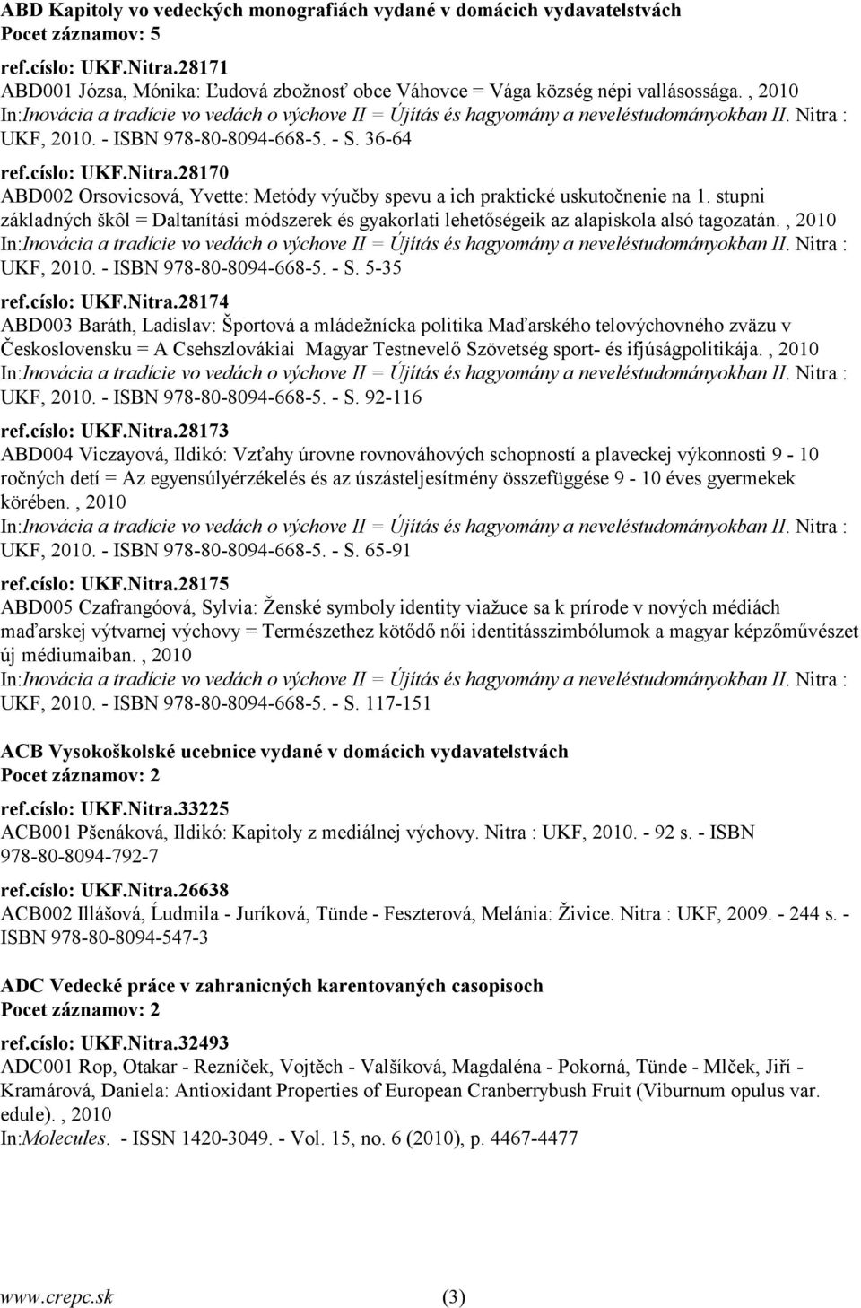 Nitra : UKF, 2010. - ISBN 978-80-8094-668-5. - S. 36-64 ref.císlo: UKF.Nitra.28170 ABD002 Orsovicsová, Yvette: Metódy výučby spevu a ich praktické uskutočnenie na 1.