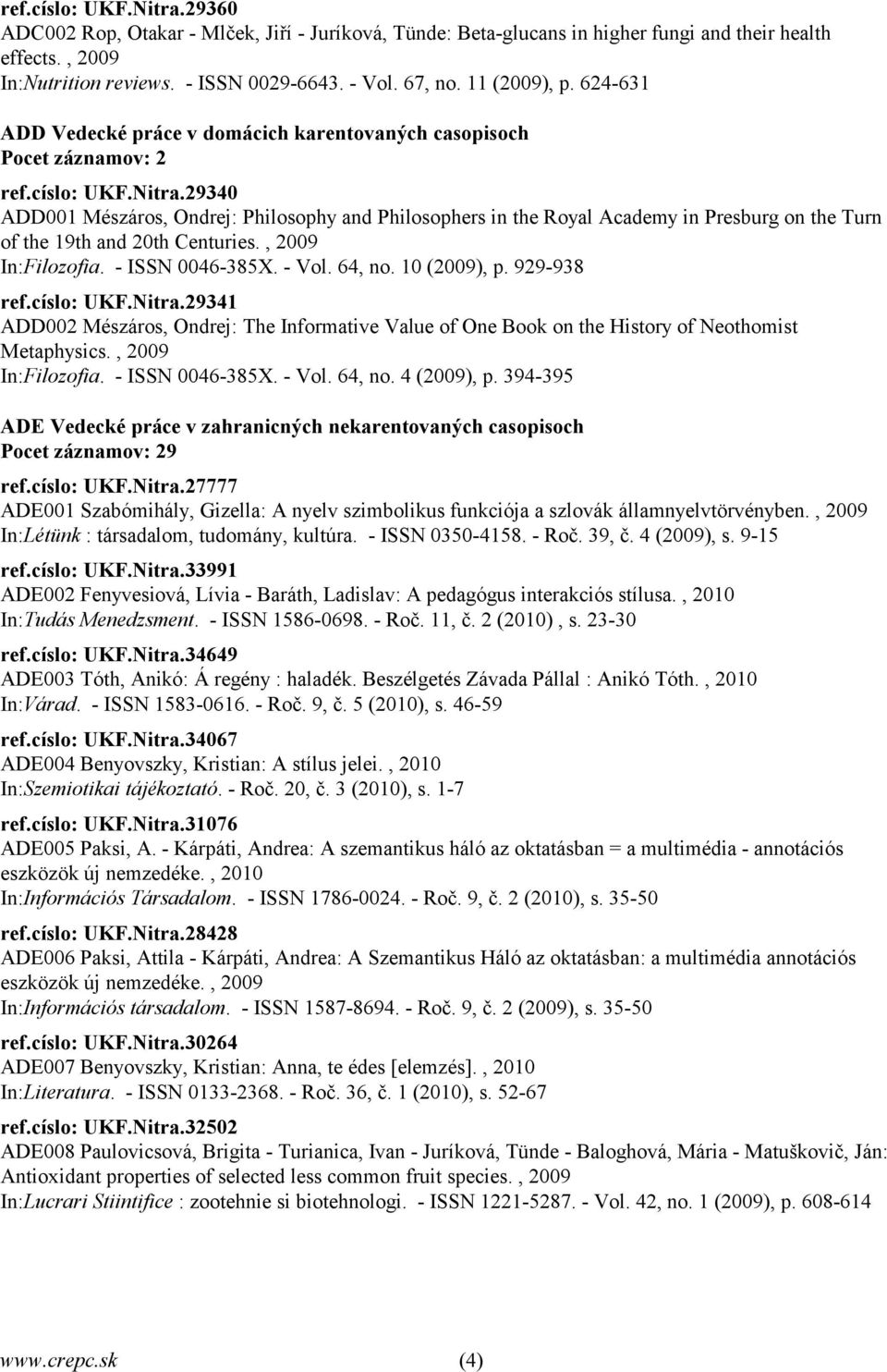 29340 ADD001 Mészáros, Ondrej: Philosophy and Philosophers in the Royal Academy in Presburg on the Turn of the 19th and 20th Centuries., 2009 In:Filozof ia. - ISSN 0046-385X. - Vol. 64, no.