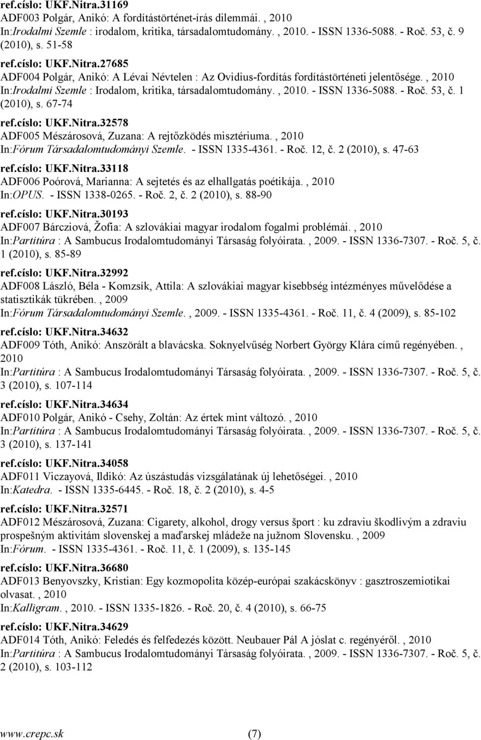 - Roč. 53, č. 1 (2010), s. 67-74 ref.císlo: UKF.Nitra.32578 ADF005 Mészárosová, Zuzana: A rejtőzködés misztériuma., 2010 In:Fórum Társadalomtudományi Szemle. - ISSN 1335-4361. - Roč. 12, č.