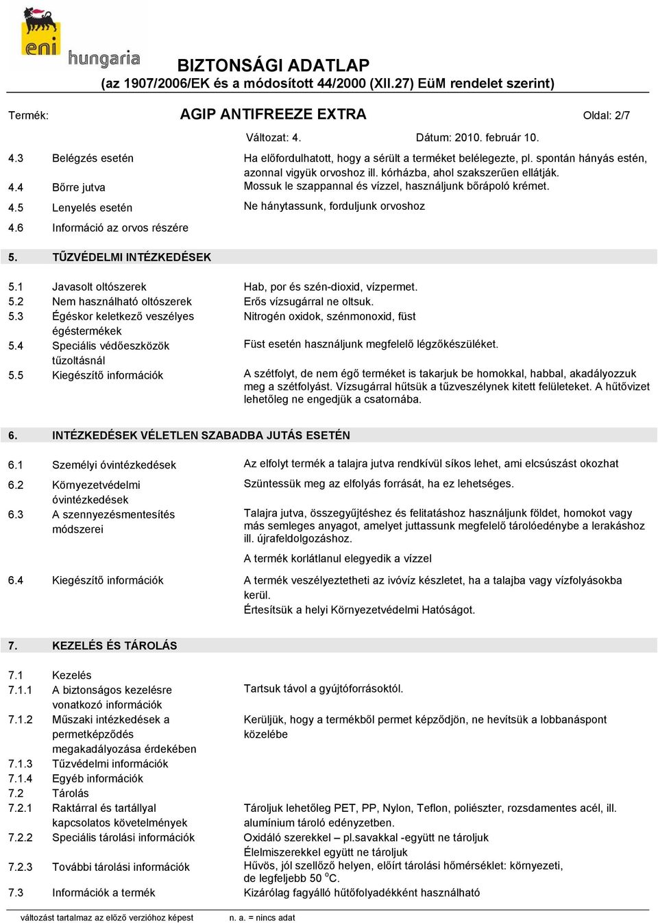 6 Információ az orvos részére 5. TŰZVÉDELMI INTÉZKEDÉSEK 5.1 Javasolt oltószerek Hab, por és szén-dioxid, vízpermet. 5.2 Nem használható oltószerek Erős vízsugárral ne oltsuk. 5.3 Égéskor keletkező veszélyes Nitrogén oxidok, szénmonoxid, füst égéstermékek 5.