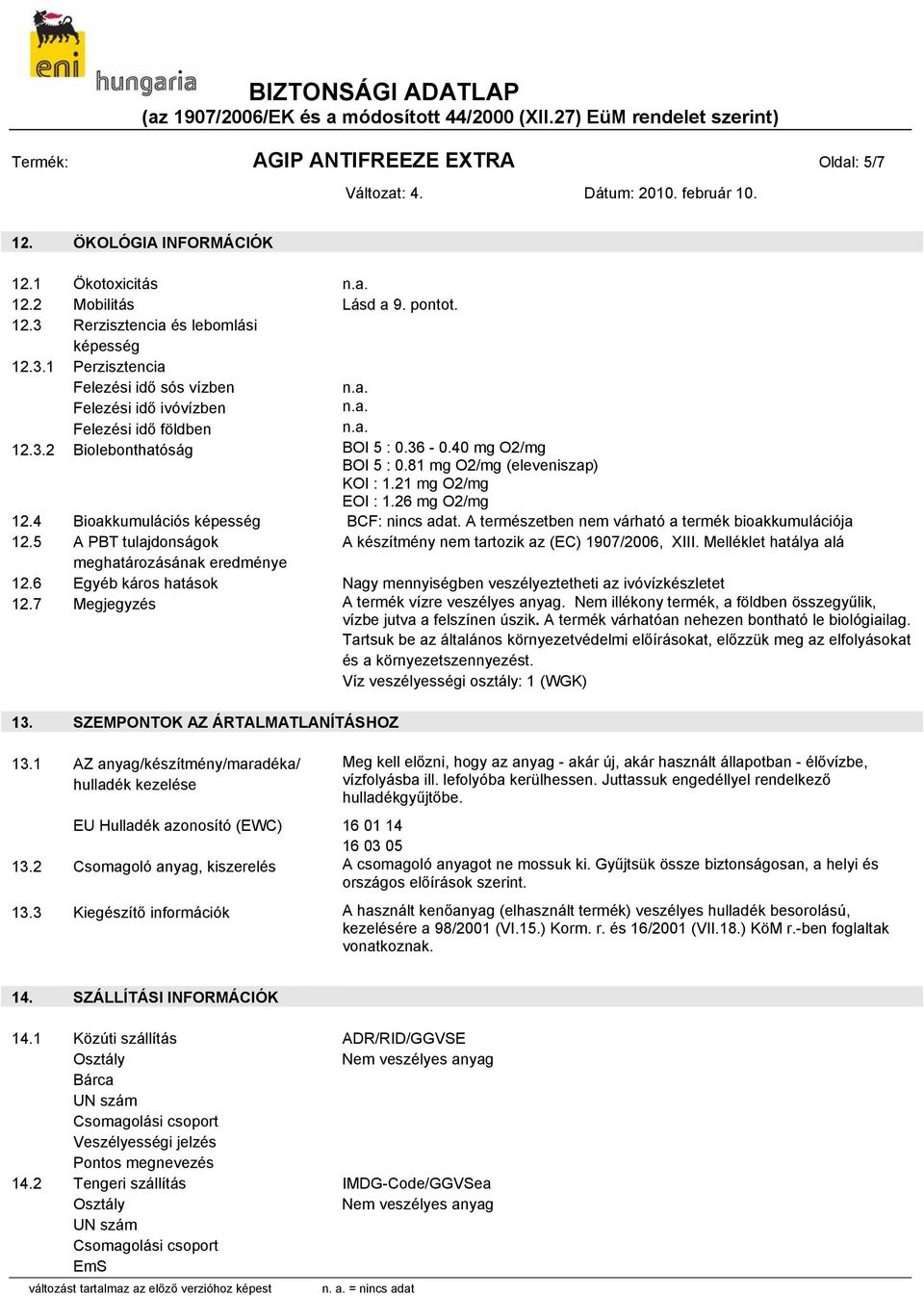 81 mg O2/mg (eleveniszap) KOI : 1.21 mg O2/mg EOI : 1.26 mg O2/mg 12.4 Bioakkumulációs képesség BCF: nincs adat. A természetben nem várható a termék bioakkumulációja 12.