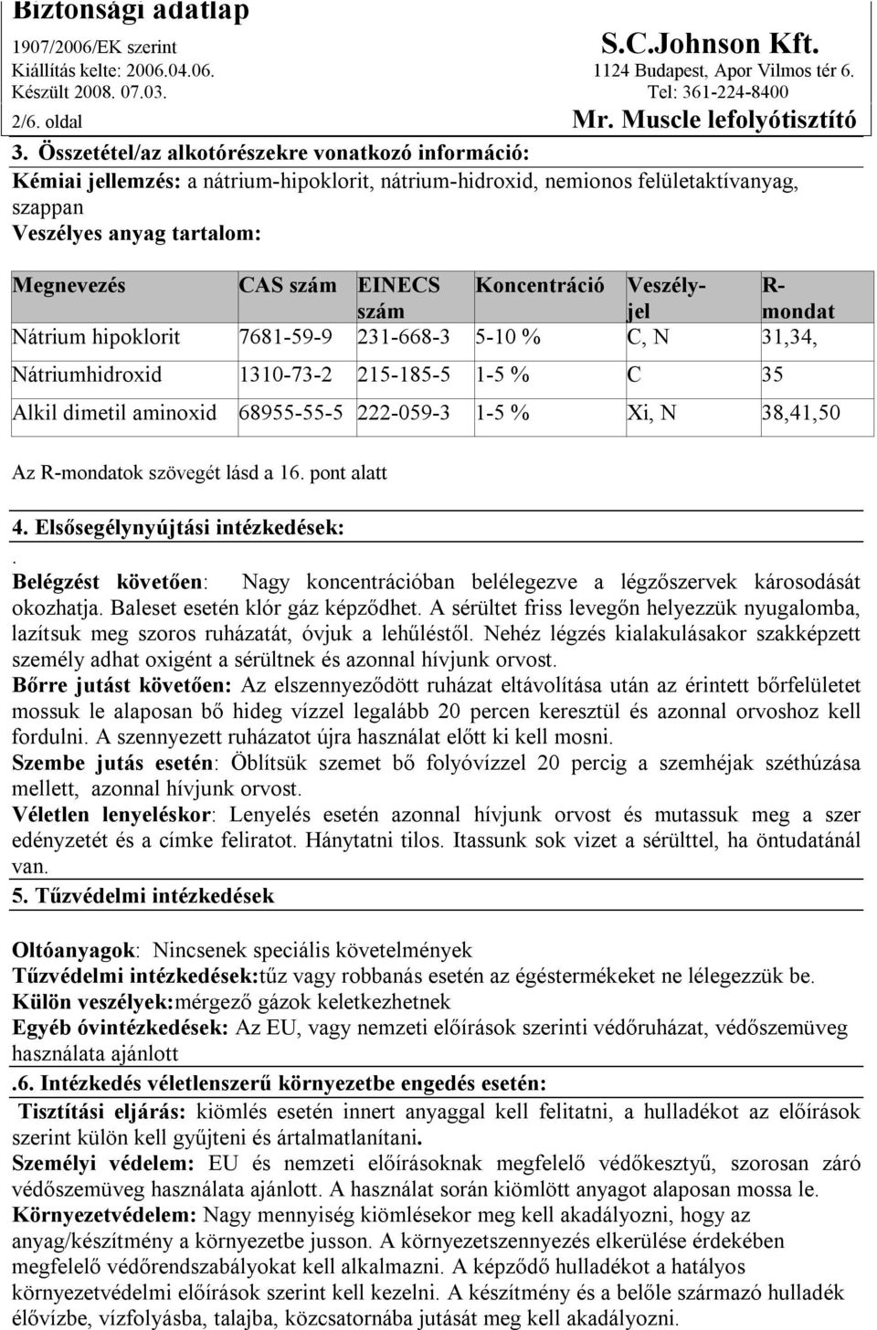 Koncentráció Veszélyjel R- szám mondat Nátrium hipoklorit 7681-59-9 231-668-3 5-10 % C, N 31,34, Nátriumhidroxid 1310-73-2 215-185-5 1-5 % C 35 Alkil dimetil aminoxid 68955-55-5 222-059-3 1-5 % Xi, N