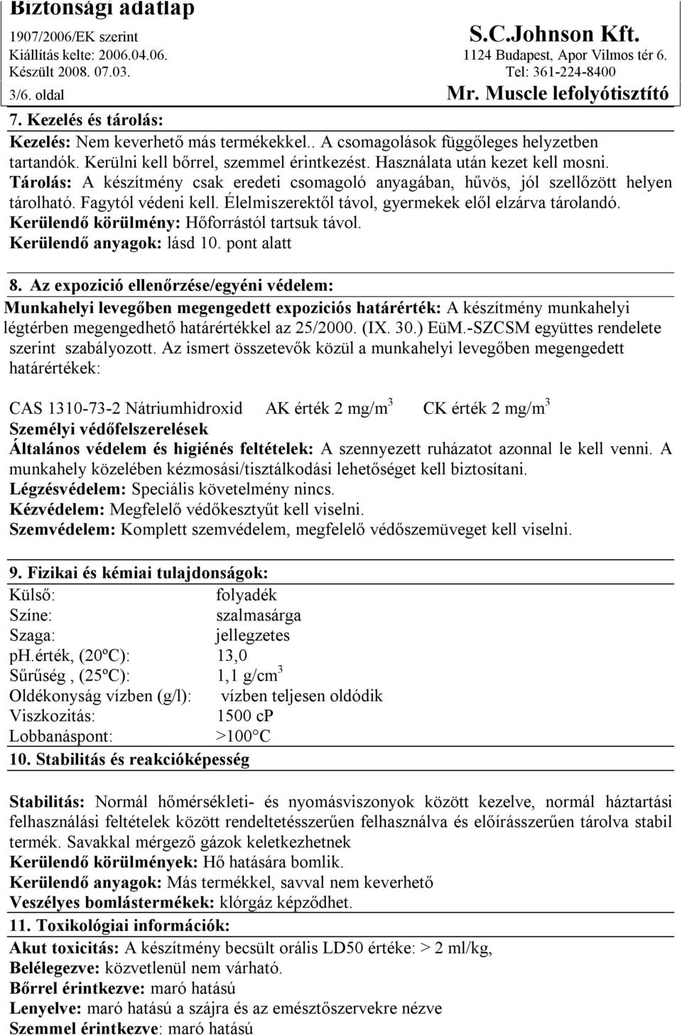 Élelmiszerektől távol, gyermekek elől elzárva tárolandó. Kerülendő körülmény: Hőforrástól tartsuk távol. Kerülendő anyagok: lásd 10. pont alatt 8.