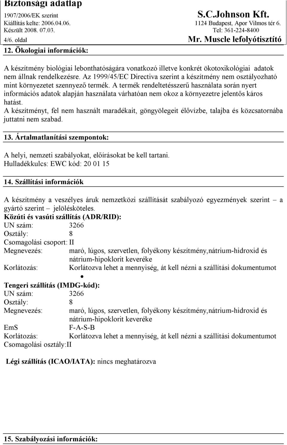 A termék rendeltetésszerű használata során nyert információs adatok alapján használata várhatóan nem okoz a környezetre jelentős káros hatást.