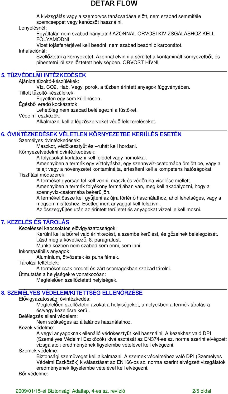 Azonnal elvinni a sérültet a kontaminált környezetbő l, és pihentetni jól szellőztetett helyiségben. ORVOST HÍVNI. 5.