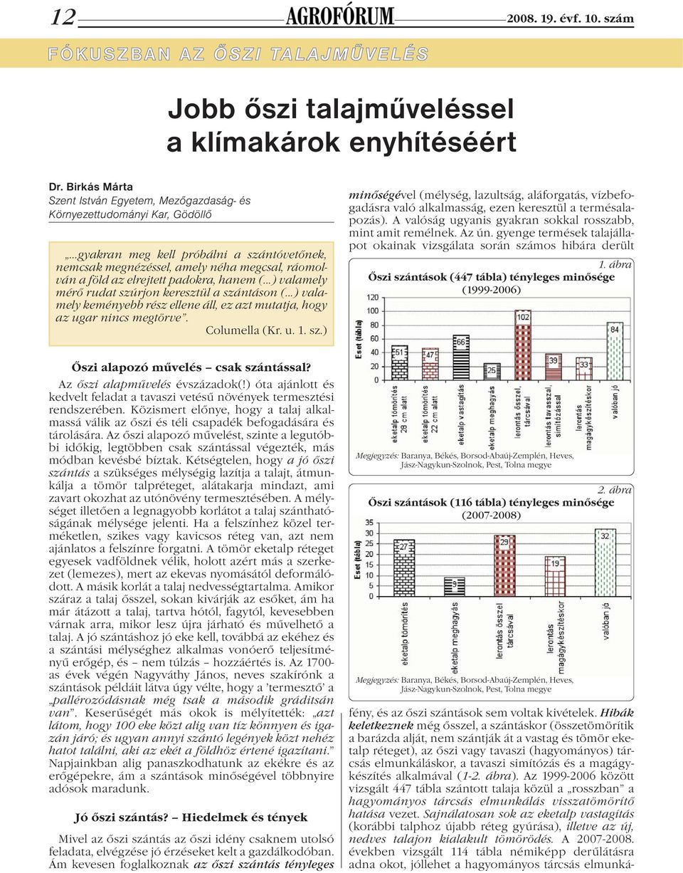 ..) valamely keményebb rész ellene áll, ez azt mutatja, hogy az ugar nincs megtörve. Columella (Kr. u. 1. sz.