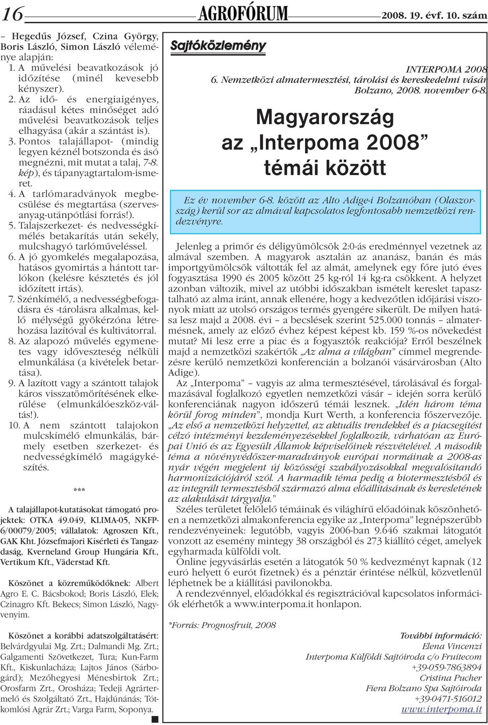 A tarlómaradványok megbecsülése és megtartása (szervesanyag-utánpótlási forrás!). 5. Talajszerkezet- és nedvességkímélés betakarítás után sekély, mulcshagyó tarlóműveléssel. 6.