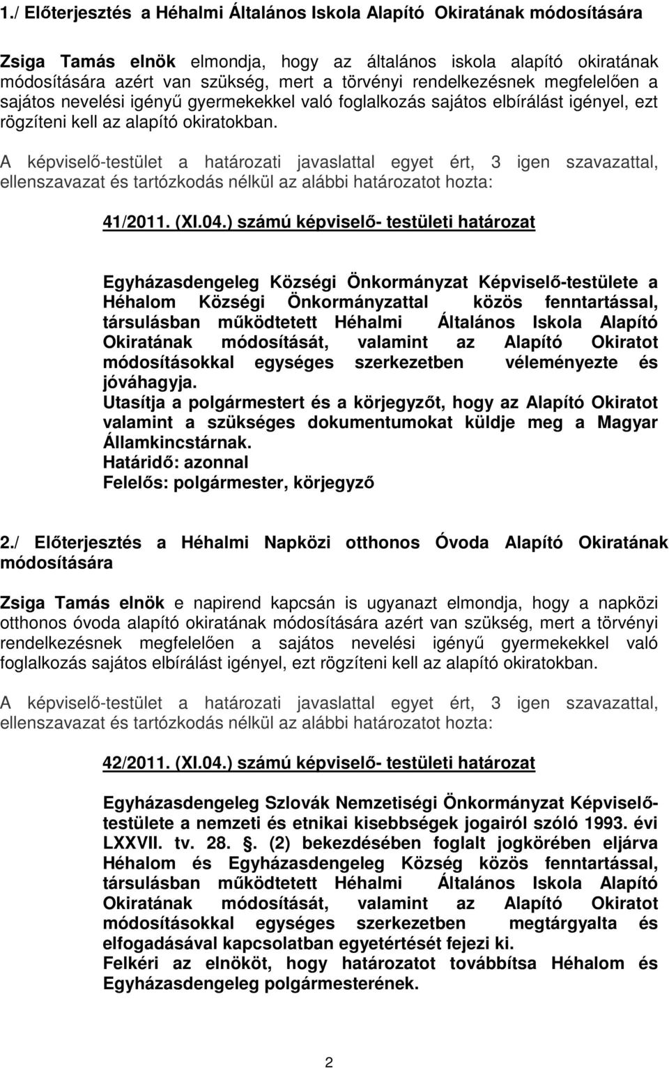 ) számú képviselő- testületi határozat Egyházasdengeleg Községi Önkormányzat Képviselő-testülete a Héhalom Községi Önkormányzattal közös fenntartással, társulásban működtetett Héhalmi Általános