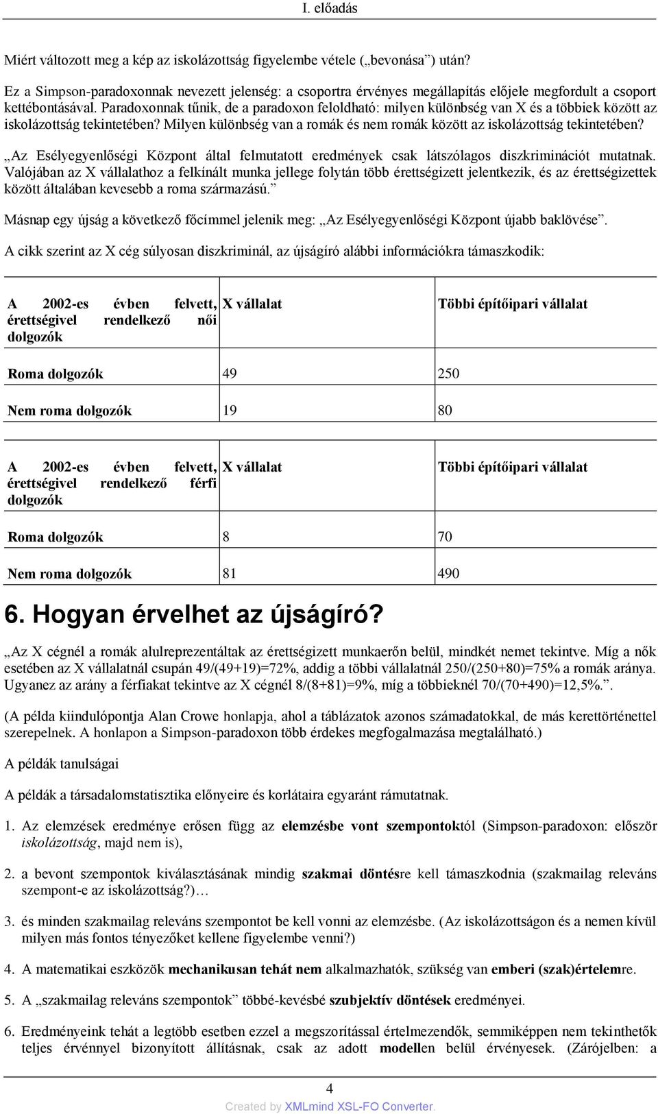 Paradoxonnak tűnik, de a paradoxon feloldható: milyen különbség van X és a többiek között az iskolázottság tekintetében? Milyen különbség van a romák és nem romák között az iskolázottság tekintetében?