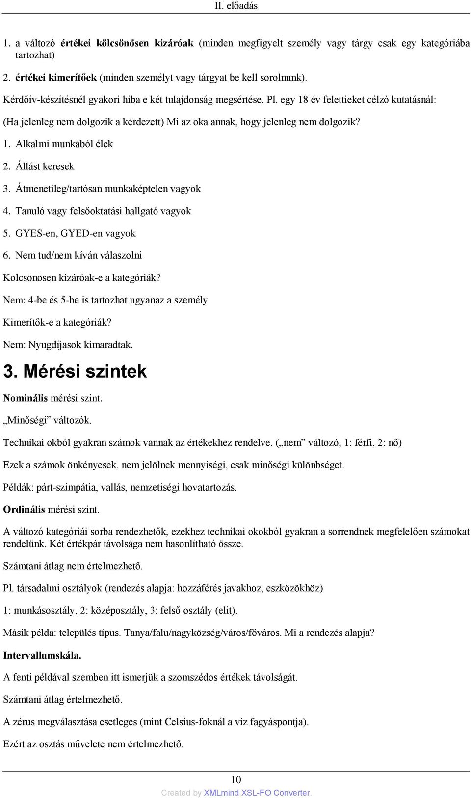 Állást keresek 3. Átmenetileg/tartósan munkaképtelen vagyok 4. Tanuló vagy felsőoktatási hallgató vagyok 5. GYES-en, GYED-en vagyok 6. Nem tud/nem kíván válaszolni Kölcsönösen kizáróak-e a kategóriák?